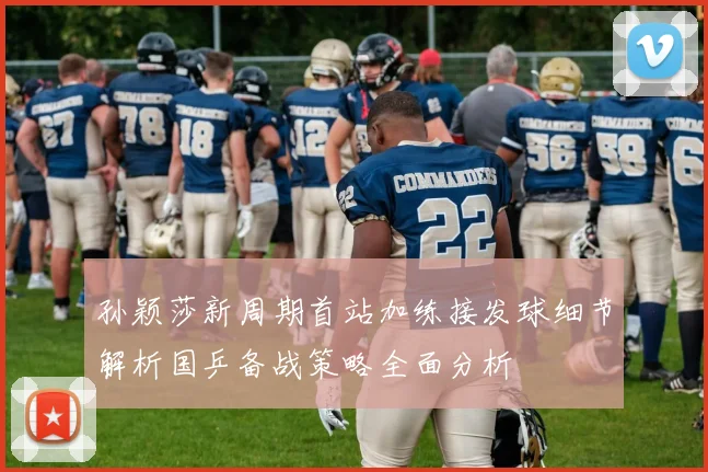孙颖莎新周期首站加练接发球细节解析国乒备战策略全面分析